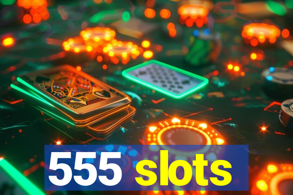 555 slots
